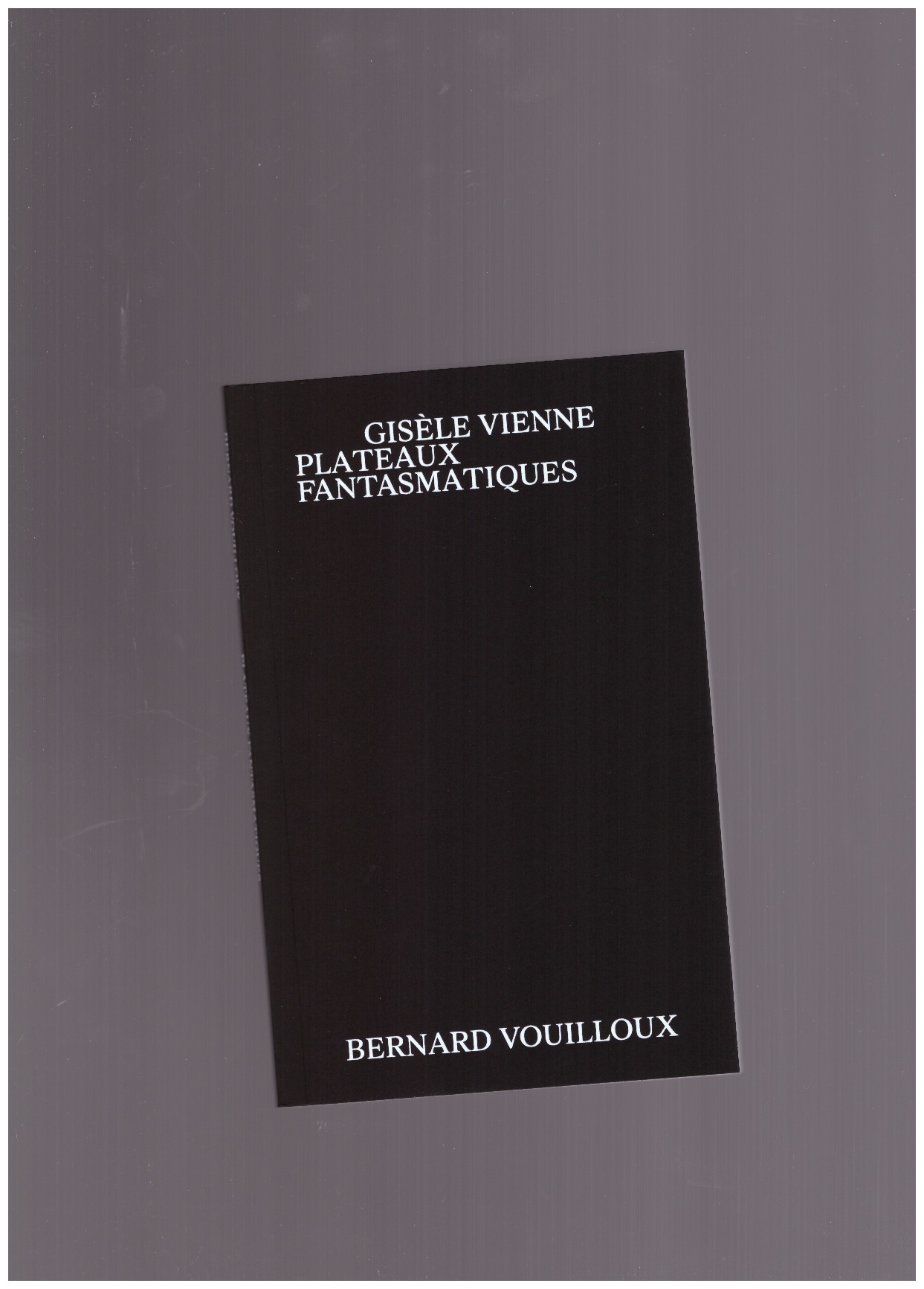 VOUILLOUX, Bernard - Gisèle Vienne. Plateaux Fantasmatiques